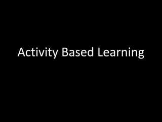 Activity Based Learning
 