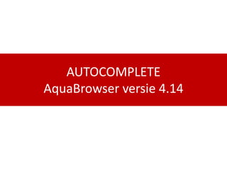 AUTOCOMPLETE
AquaBrowser versie 4.14
 