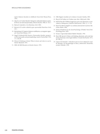 BRÚJULA PARA EDUCADORES 
ruptive behavior disorders in childhood. Nueva York: Plenum Press; 
1994. 
15. Lahey B, et al. Conduct Disorder: Parsing the confounded relation to paren-tal 
divorce ans antisocial personality. J Abnorm Psychol. 1988; 97: 334-7. 
16. Marina JA. Aprender a vivir. Barcelona: Ariel; 2004. 
17. Marina JA. El cerebro infantil:la gran oportunidad. Barcelona: Ariel; 
2011. 
18. Meichenbaum D. Cognitiva-behavior modification: an integrative appro-ach. 
Nueva York: Plenum; 1977. 
19. Nigg JT, Goldsmith HH. Genetics of personality disorder: perspecti-ves 
from personality and psychopathology research. Psychol Bull. 1994; 
115: 346-80. 
20. Olweus D. Bullying at School.What we know and whar we can do. 
Oxford: Blackwell; 1993. 
21. OMS. Life Skill Education in Schools. Geneve; 1993. 
378 PEDIATRÍA INTEGRAL 
22. OMS. Rapport mondial sur la violence et la santé. Ginebra; 2002. 
23. Pleux D. De l'enfant roi à l'enfant tyran. París: Odile Jacob; 2006. 
24. Roff JD,Wirt RD. Childhood aggression and social adjustment as ante-cedents 
of delinquency. J Abnorm Child Psychol. 1984; 12: 11-126. 
25. Rutter M, Giller H, Hagell A. La conducta antisocial de los jóvenes. Bar-celona: 
Paidos; 2000. 
26. Salovey P, Rothman AJ, eds. Social Psychology of Health. Nueva York: 
Psychology Press; 2003. 
27. Serrano I. Agresividad infantil. Madrid: Pirámide; 1996. 
28. Shure MB, Spivack G. Means-end thinking, adjustment, and social class 
among elementary-school-aged children. J Consult Clin Psychol. 1972; 
38: 348-53. 
29. Caprara GV, Pastirelli C. Indicadores precoces de la adaptación social. 
En: Buendia J, ed. Psicopatología en niños y adolescentes. Desarrollos 
actuales. Pirámide; 1996. 
 