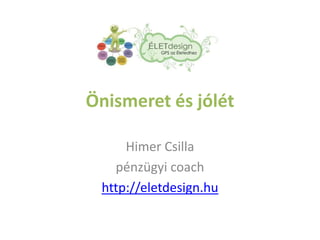Önismeret és jólét
Himer Csilla
pénzügyi coach
http://eletdesign.hu
 