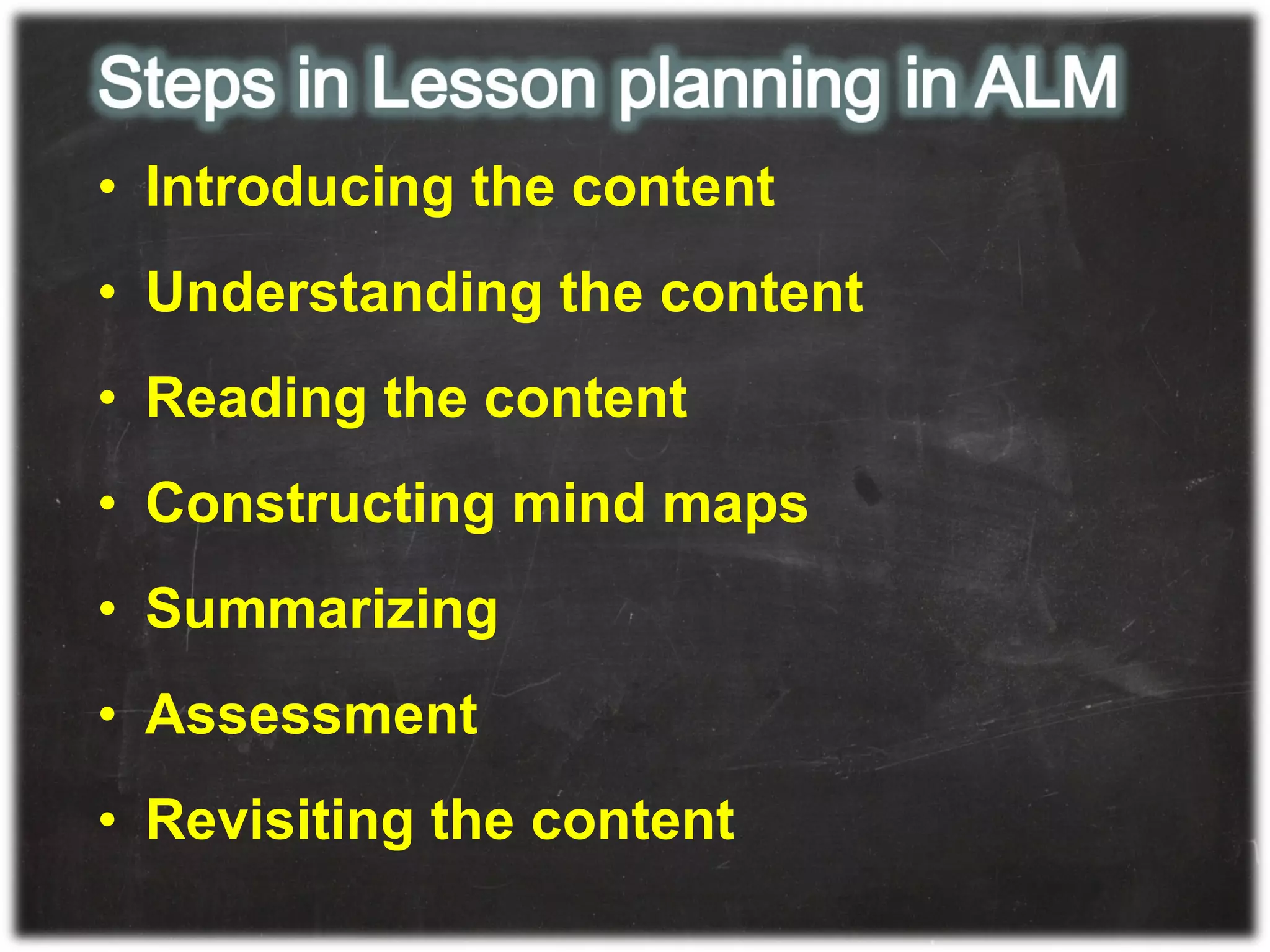 • Introducing the content
• Understanding the content
• Reading the content
• Constructing mind maps
• Summarizing
• Assessment
• Revisiting the content
