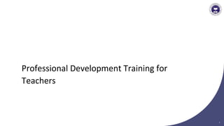 Professional Development Training for
Teachers
1
 