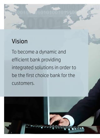 Vision
To become a dynamic and
efficient bank providing
integrated solutions in order to
be the first choice bank for the
customers.




2
 