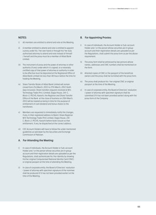Annual Report of Allied Bank Limited for the year 2011




NOTES:                                                                   B.	 For Appointing Proxies:
i)	    All members are entitled to attend and vote at the Meeting.
                                                                         i)	    In case of individuals, the Account Holder or Sub-account
ii)	   A member entitled to attend and vote is entitled to appoint              Holder and / or the person whose securities are in group
       a proxy under his / her own hand or through his/ her duly                account and their registration details are uploaded as per
       authorized attorney to attend and vote instead of himself                the Regulations, shall submit the proxy form as per the above
       / herself and the proxy must be a member of Allied Bank                  requirement.
       Limited.
                                                                         ii)	   The proxy form shall be witnessed by two persons whose
iii)	 The instrument of proxy and the power of attorney or other                names, addresses and CNIC numbers shall be mentioned on
      authority (if any) under which it is signed, or a notarially              the form.
      certified copy of that power of attorney or authority in order
      to be effective must be deposited at the Registered Office of      iii)	 Attested copies of CNIC or the passport of the beneficial
      Allied Bank Limited not less than 48 hours before the time for           owners and the proxy shall be furnished with the proxy form.
      holding the Meeting.
                                                                         iv)	 The proxy shall produce his / her original CNIC or original
iv)	 Share Transfer Books of Allied Bank Limited will remain                  passport at the time of the Meeting.
     closed from 21st March, 2012 to 27th March, 2012 (both
     days inclusive). Share transfers requests received at M/s           v)	    In case of corporate entity, the Board of Directors’ resolution
     Technology Trade (Pvt.) Limited, Dagia House, 241-C,                       / power of attorney with specimen signature shall be
     Block-2, PECHS, Karachi, the Registrar and Share Transfer                  submitted (if it has not been provided earlier) along with the
     Office of the Bank at the close of business on 20th March,                 proxy form of the Company.
     2012 will be treated as being in time for the purpose of
     entitlement of cash dividend and bonus shares to the
     transferees.

v)	    Members are requested to immediately notify the changes,
       if any, in their registered address to Bank’s Share Registrar
       M/S Technology Trade (Pvt) Limited, Dagia House, 241-
       C, Block-2, PECHS, Karachi before book closure so that
       entitlement, if any, be dispatched at the correct address.

vi)	 CDC Account Holders will have to follow the under mentioned
     guidelines as laid down by the Securities and Exchange
     Commission of Pakistan.

A.	 For Attending the Meeting:

i)	    In case of individuals, the Account Holder or Sub-account
       Holder and / or the person whose securities are in group
       account and their registration details are uploaded as per the
       Regulations, shall authenticate his /her identity by showing
       his/her original Computerized National Identity Card (CNIC)
       or original passport at the time of attending the Meeting.

ii)	   In case of corporate entity, the Board of Directors’ resolution
       / power of attorney with specimen signature of the nominee
       shall be produced (if it has not been provided earlier) at the
       time of the Meeting.




                                                                                                                                                                 65
 