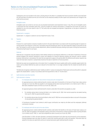 Annual Report of Allied Bank Limited for the year 2011 | Financial Statements

Notes to the Unconsolidated Financial Statements
for the year ended December 31, 2011



	         Subsequent costs are included in the asset’s carrying amount only when it is probable that future economic benefits associated with
          the item will flow to the Bank and the cost of the item can be measured reliably. All other repairs and maintenance are charged to the
          profit and loss account. 	

	         Intangible assets	
	         Intangible assets are carried at cost less any accumulated amortization and impairment losses, if any. The cost of intangible assets
          is amortized over their estimated useful lives, using the straight line method. Amortization is charged from the month the assets are
          available for use at the rate stated in note 11.3. The useful lives are reviewed and adjusted, if appropriate, at the date of statement of
          financial position.	

	         Capital work-in-progress	
	   Capital work- in- progress is stated at cost less impairment losses, if any.	
	
5.6	Taxation	
	Current	
	         Provision for current taxation is based on taxable income for the year determined in accordance with the prevailing laws for taxation on
          income earned. The charge for current tax is calculated using the prevailing tax rates or tax rates expected to apply to the profits for the
          year. The charge for current tax also includes adjustments, where considered necessary relating to prior years, arising from assessments
          finalised during the year for such years.	

	Deferred	
	         Deferred tax is recognized using the balance sheet liability method on all temporary differences, at the date of statement of financial
          position between the amounts attributed to assets and liabilities for financial reporting purpose and amounts used for taxation
          purposes. Deferred tax is calculated at the rates that are expected to apply to the periods when the difference will reverse, based on tax
          rates that have been enacted or substantially enacted at the date of statement of financial position.	

	         Deferred tax assets are recognized only to the extent that it is probable that future taxable profits will be available against which the
          assets can be utilized. Deferred tax assets are reduced to the extent that it is no longer probable that the related tax benefit will be
          realised.	

	         The Bank also recognizes a deferred tax asset / liability on deficit / surplus on revaluation of fixed assets and securities which is adjusted
          against the related deficit / surplus in accordance with the requirements of IAS-12 “Income Taxes”.

5.7	      Staff retirement and other benefits	
5.7.1	    Staff retirement schemes	
	         a)	        For employees who opted for the new scheme introduced by the management:	
		                   An approved pension scheme (defined benefit scheme) under which the benefits on the basis of frozen basic salary service
                     and age as on June 30, 2002 are payable to all employees whose date of joining the Bank is on or before July 01, 1992, i.e.,
                     who have completed 10 years of service as on June 30, 2002; and	

		                   An approved gratuity scheme (defined benefit scheme) under which the benefits are payable as under:	
	
		                   i)	    For members whose date of joining the Bank is on or before July 01, 1992, their services would be calculated starting
                            from July 01, 2002 for gratuity benefit purposes.	

		                   ii)	   For members whose date of joining the Bank is after July 01, 1992 their services would be taken at actual for the purpose
                            of calculating the gratuity benefit.	

		                   A Contributory Provident Fund scheme to which equal contribution are made by the Bank and the employees (defined
                     contribution scheme).	

	         b)	        For employees who did not opt for the new scheme:	
		                   An approved pension scheme (defined benefit scheme) under which the benefits on the basis of frozen basic salary as on
                     June 30, 2002 are payable to all employees opting continuation of the previous scheme and whose date of joining the Bank
                     is on or before July 01, 1992, i.e., who had completed ten years of service as on June 30, 2002.	

		                   Until December 31, 2010, the bank operated a contributory benevolent fund, which was discontinued for active employees.
                     Existing employees were also given an option to settle their monthly grant with a lump sum payment. Those who have not
                     opted for the lump sum option will continue to receive benevolent grant (defined benefit scheme).	



                                                                                                                                                                    85
 