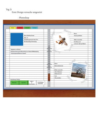 Tag 2) 	
	
Erste Design versuche umgesetzt
	

	

- Photoshop

 