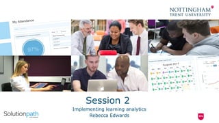 Session 2
Implementing learning analytics
Rebecca Edwards
 