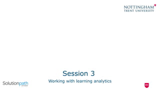 Session 3
Working with learning analytics
 