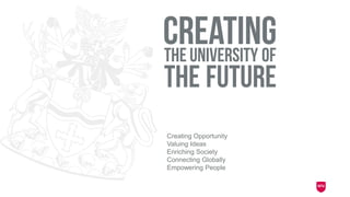 Creating Opportunity
Valuing Ideas
Enriching Society
Connecting Globally
Empowering People
 