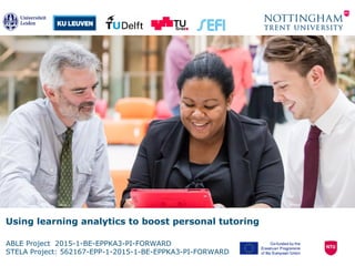 Using learning analytics to boost personal tutoring
ABLE Project 2015-1-BE-EPPKA3-PI-FORWARD
STELA Project: 562167-EPP-1-2015-1-BE-EPPKA3-PI-FORWARD
 