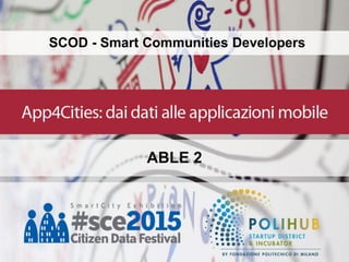 SCOD - Smart Communities Developers
ABLE 2
 