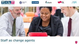 Staff as change agents
 