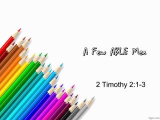 A Few ABLE Men
2 Timothy 2:1-3
 