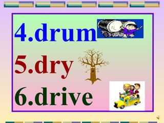 4.drum
5.dry
6.drive
 