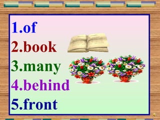 1.of
2.book
3.many
4.behind
5.front
 