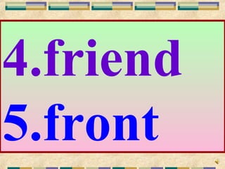 4.friend
5.front
 