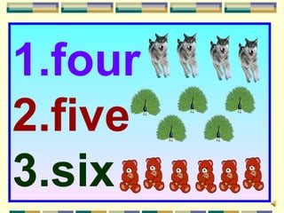 1.four
2.five
3.six
 