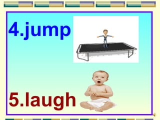 4.jump


5.laugh
 