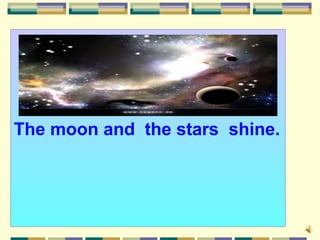 The moon and the stars shine.
 