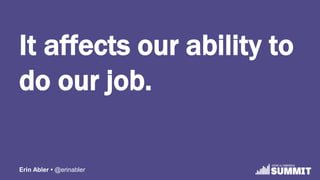 Erin Abler • @erinabler
It affects our ability to
do our job.
 