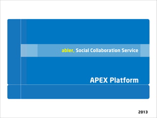 abler, Social Collaboration Service

APEX Platform

2013

 