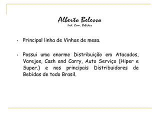 • Principal linha de Vinhos de mesa.
• Possui uma enorme Distribuição em Atacados,
Varejos, Cash and Carry, Auto Serviço (Hiper e
Super.) e nos principais Distribuidores de
Bebidas de todo Brasil.
 