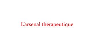 L’arsenal thérapeutique 
 