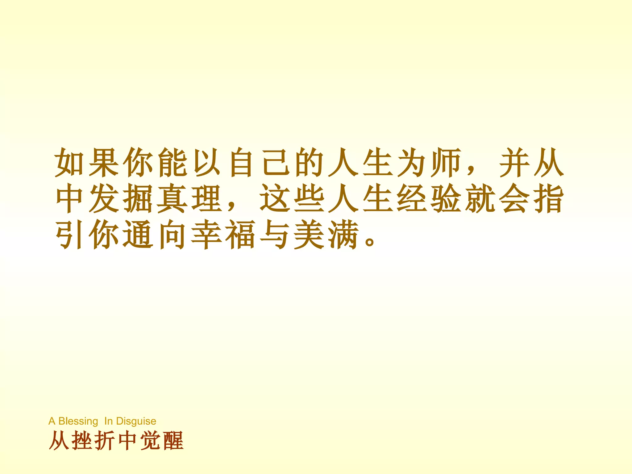 如果你能以自己的人生为师，并从中发掘真理，这些人生经验就会指引你通向幸福与美满。 A Blessing  In Disguise 从挫折中觉醒 