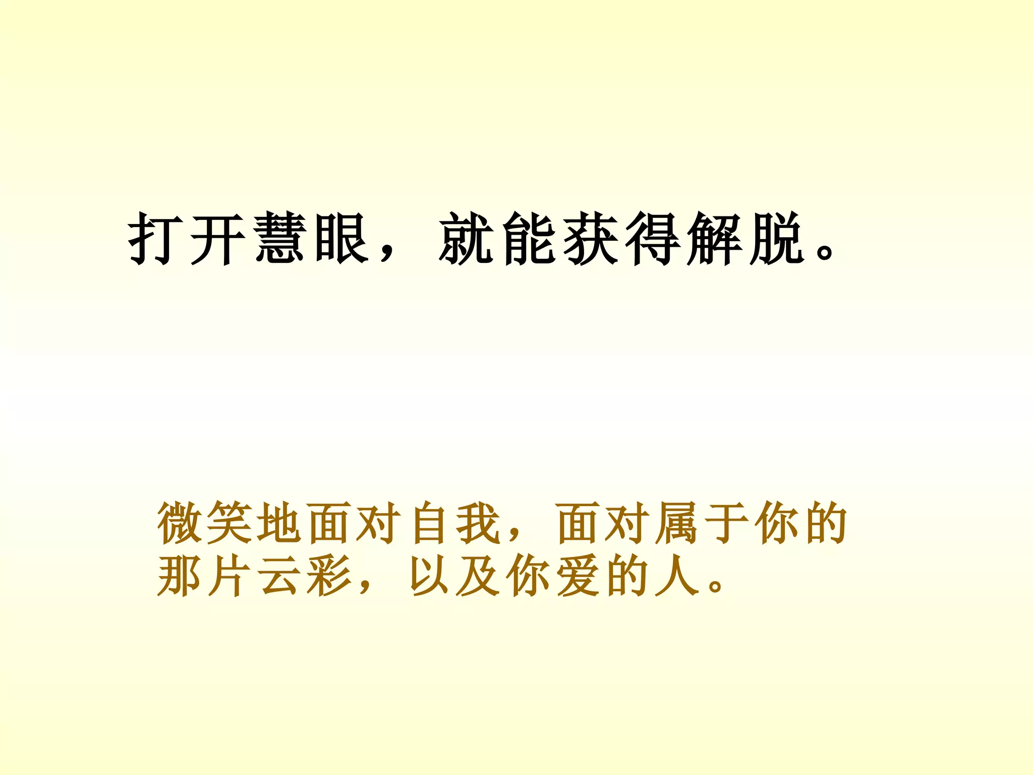 打开慧眼，就能获得解脱。 微笑地面对自我，面对属于你的那片云彩，以及你爱的人。 