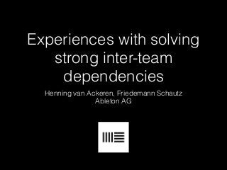 Experiences with solving
strong inter-team
dependencies
Henning van Ackeren, Friedemann Schautz
Ableton AG
 