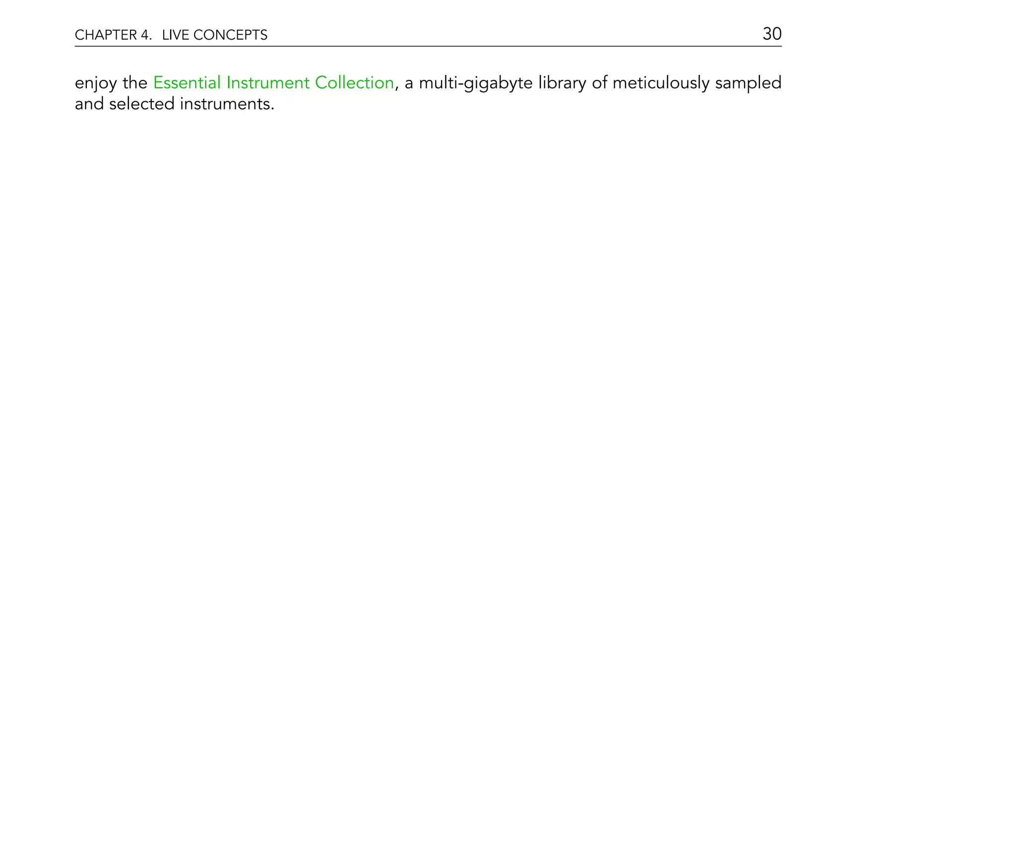 CHAPTER 4. LIVE CONCEPTS                                                                30

enjoy the Essential Instrument Collection, a multi-gigabyte library of meticulously sampled
and selected instruments.
 