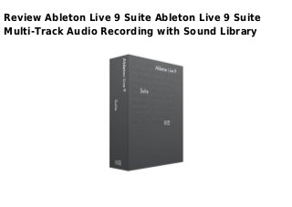 Review Ableton Live 9 Suite Ableton Live 9 Suite
Multi-Track Audio Recording with Sound Library
 