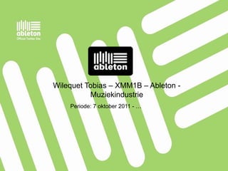 Wilequet Tobias – XMM1B – Ableton -
          Muziekindustrie
    Periode: 7 oktober 2011 - …
 