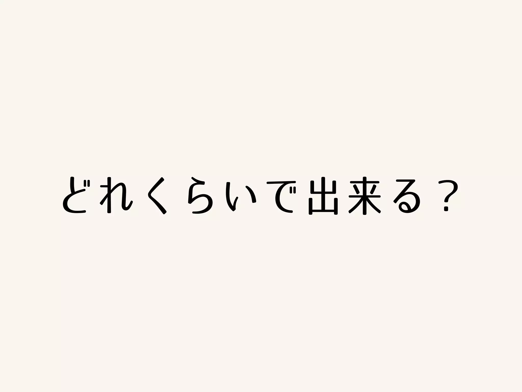 どれくらいで出来る？ 
 