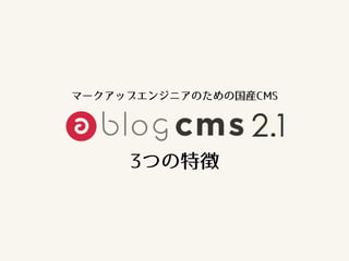 3つの特徴
マークアップエンジニアのための国産CMS
 