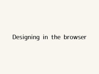 Designing in the browser
 