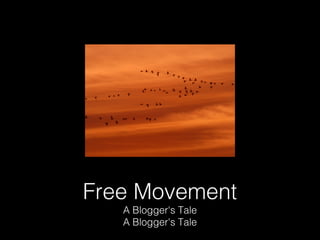 Free Movement
   A Blogger's Tale
   A Blogger's Tale
 