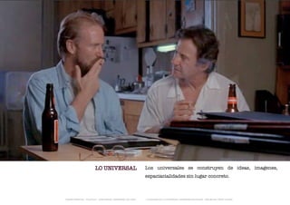 LO UNIVERSAL                          Los universales se construyen de ideas, imagenes,
                                                              espaciacialidades sin lugar concreto.



TRANSFERENCIAS - FOUCAULT - JUAN MIGUEL HERNÁNDEZ DE LEÓN -   - LA ESQUINA DE LA DIFERENCIA: HERRAMIENTAS QUEER - ANA BELÉN LÓPEZ PLAZAS
 