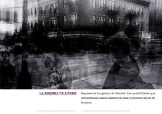 LA ESQUINA DE AUGGIE                                      Representa los grados de libertad. Las posibilidades que
                                                              encontramos cuando salimos de casa y ponemos un pie en
                                                              la acera.

TRANSFERENCIAS - FOUCAULT - JUAN MIGUEL HERNÁNDEZ DE LEÓN -   - LA ESQUINA DE LA DIFERENCIA: HERRAMIENTAS QUEER - ANA BELÉN LÓPEZ PLAZAS
 