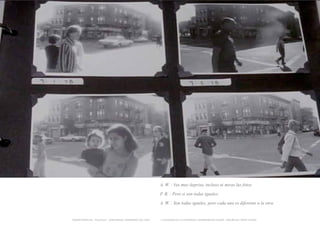 A. W. : Vas muy deprisa, incluso ni miras las fotos.

                                                              P. B. : Pero si son todas iguales.

                                                              A. W. : Son todas iguales, pero cada una es diferente a la otra.


TRANSFERENCIAS - FOUCAULT - JUAN MIGUEL HERNÁNDEZ DE LEÓN -   - LA ESQUINA DE LA DIFERENCIA: HERRAMIENTAS QUEER - ANA BELÉN LÓPEZ PLAZAS
 
