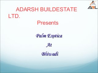ADARSH BUILDESTATE
LTD.
Presents
Palm ExoticaPalm Exotica
AtAt
BhiwadiBhiwadi
 