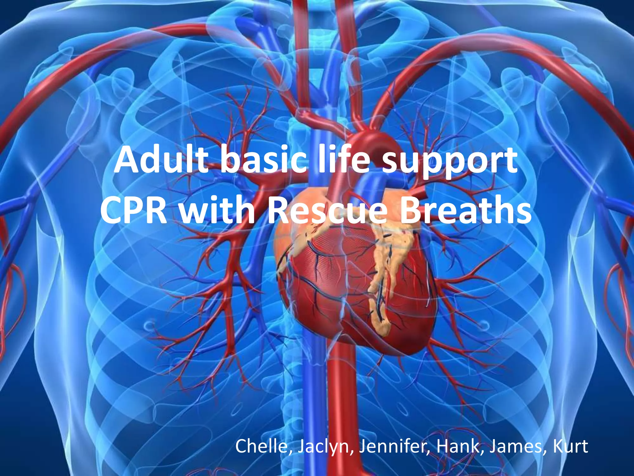 Adult basic life support




 Adult basic life support
CPR with Rescue Breaths




       Chelle, Jaclyn, Jennifer, Hank, James, Kurt
                                     Chelle, Jaclyn, Jennifer, Hank, James, Kurt
 