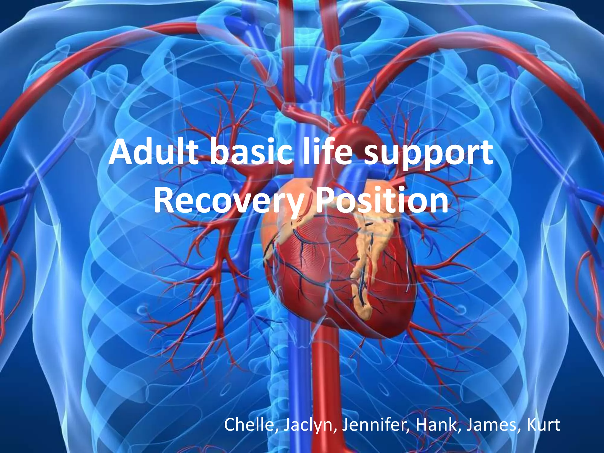 Adult basic life support




Adult basic life support
  Recovery Position




       Chelle, Jaclyn, Jennifer, Hank, James, Kurt
                                     Chelle, Jaclyn, Jennifer, Hank, James, Kurt
 