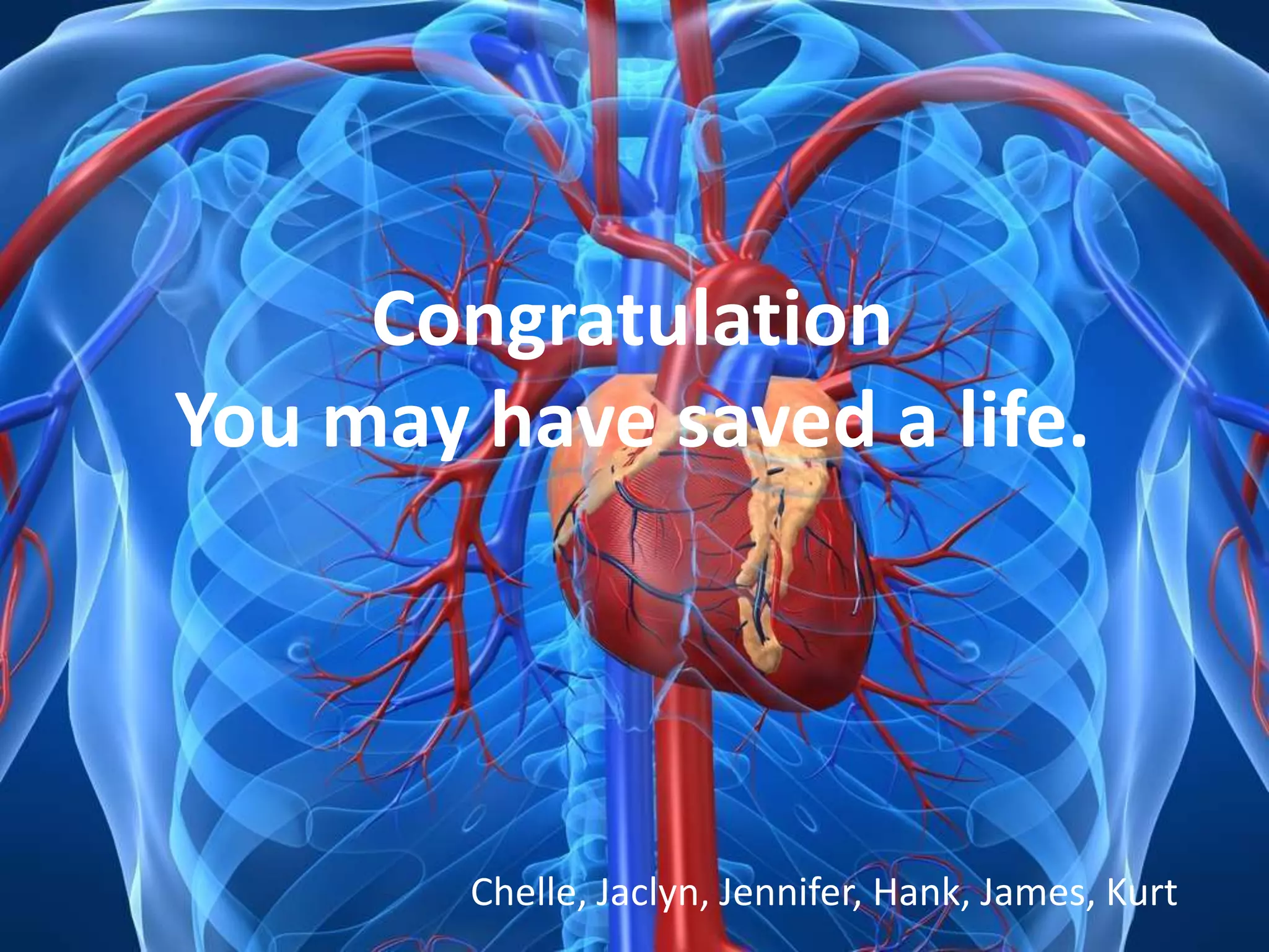 Adult basic life support




     Congratulation
You may have saved a life.




        Chelle, Jaclyn, Jennifer, Hank, James, Kurt
                                      Chelle, Jaclyn, Jennifer, Hank, James, Kurt
 