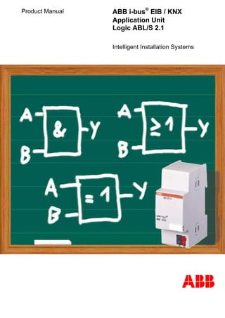 Product Manual ABB i-bus®
EIB / KNX
Application Unit
Logic ABL/S 2.1
Intelligent Installation Systems
ABB
 