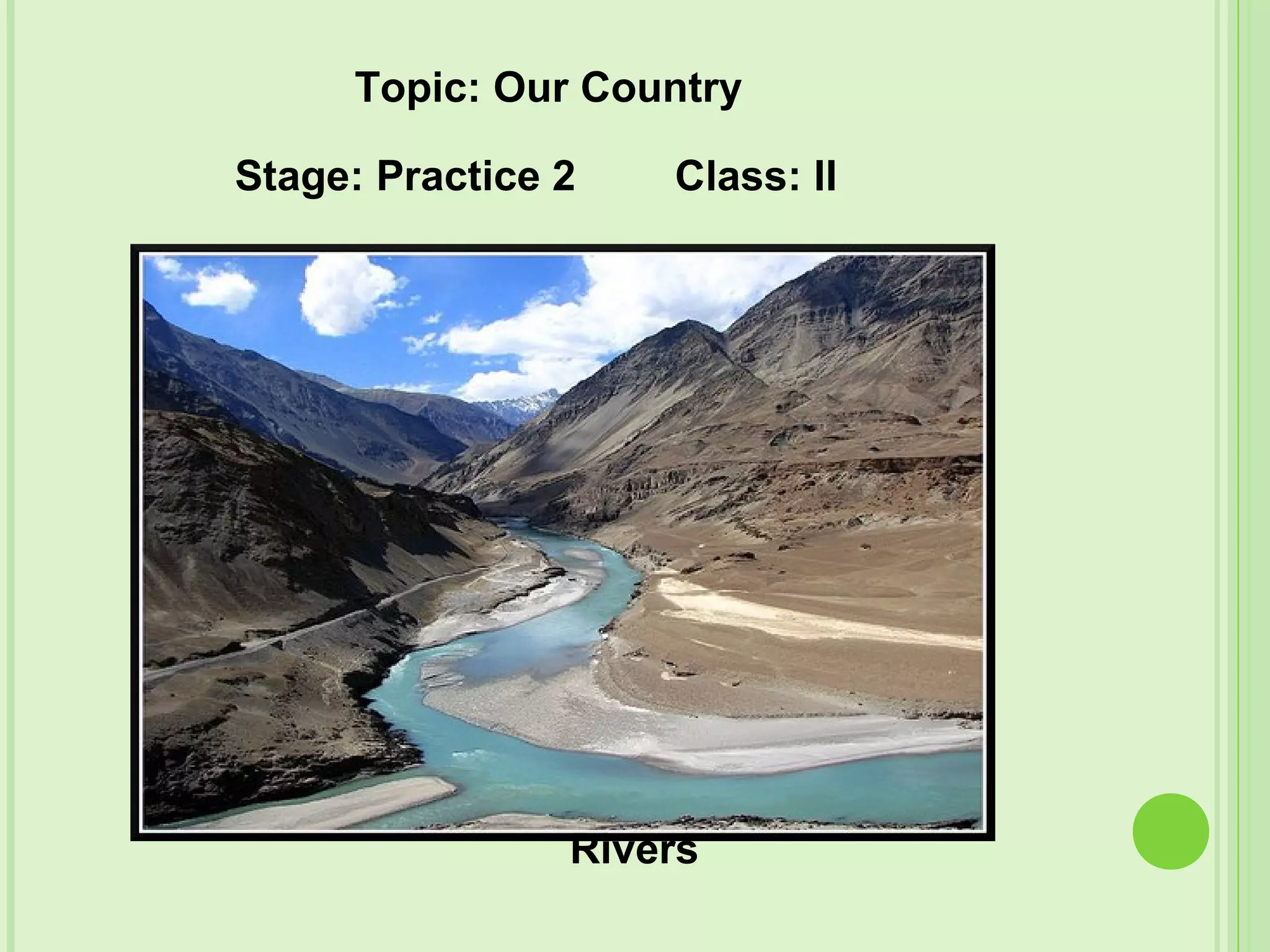 Topic: Our Country
Stage: Practice 2 Class: II
Rivers
 