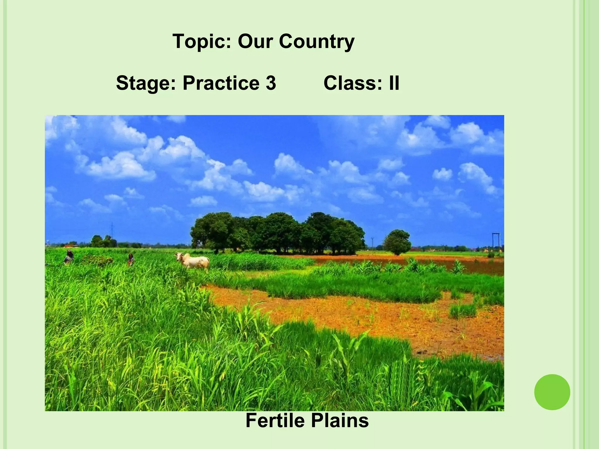 Fertile Plains
Topic: Our Country
Stage: Practice 3 Class: II
 