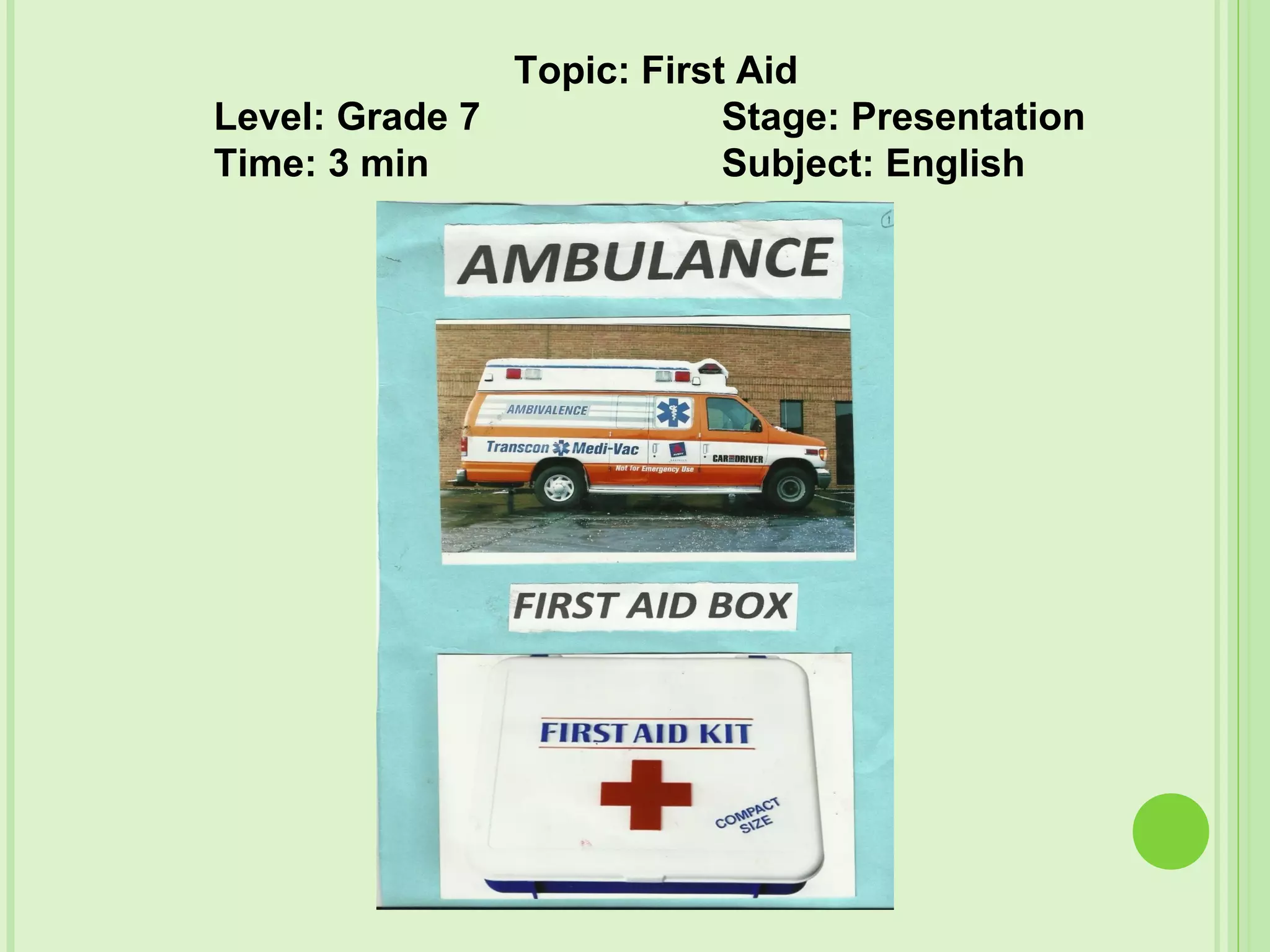 Topic: First Aid
Level: Grade 7 Stage: Presentation
Time: 3 min Subject: English
 