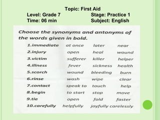 Topic: First Aid
Level: Grade 7 Stage: Practice 1
Time: 06 min Subject: English
 