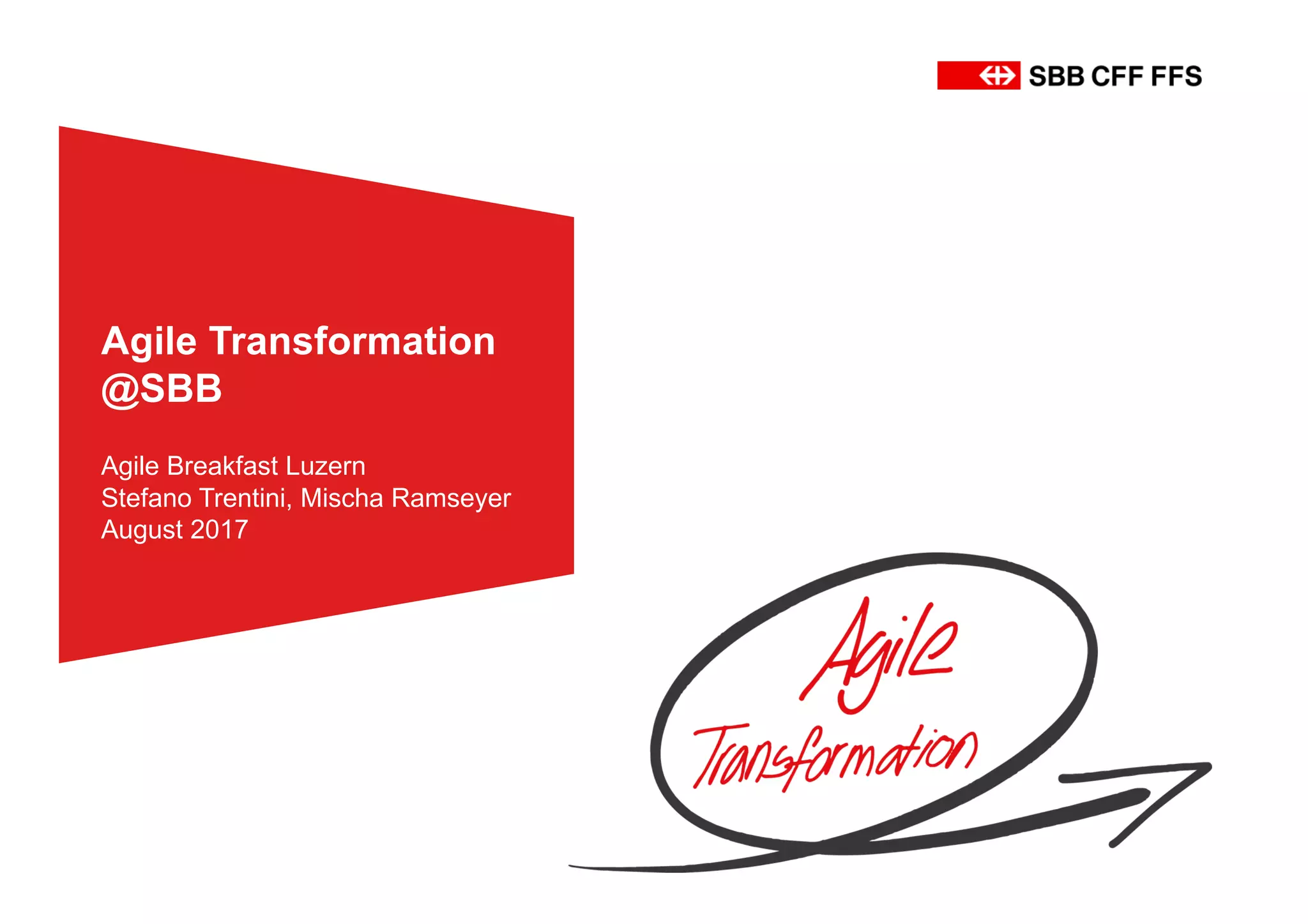 Agile Transformation
@SBB
Agile Breakfast Luzern
Stefano Trentini, Mischa Ramseyer
August 2017